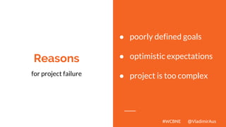 Reasons
for project failure
● poorly defined goals
● optimistic expectations
● project is too complex
#WCBNE @VladimirAus
 