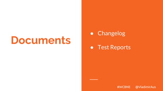 Documents
● Changelog
● Test Reports
#WCBNE @VladimirAus
 