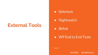 External Tools
● Selenium
● Nightwatch
● Behat
● WP End to End Tests
#WCBNE @VladimirAus
 