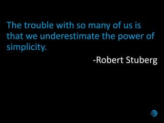 28
The trouble with so many of us is
that we underestimate the power of
simplicity.
-Robert Stuberg
 
