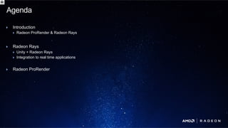 P O L A R I S T E C H D AYP O L A R I S T E C H D AY
Introduction
Radeon ProRender & Radeon Rays
Radeon Rays
Unity + Radeon Rays
Integration to real time applications
Radeon ProRender
Agenda
 
