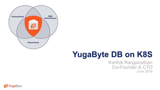 1YugaByte Confidential © 2018 All rights reserved.
YugaByte DB on K8S
Karthik Ranganathan
Co-Founder & CTO
June 2018
 