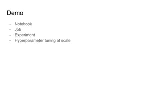 Demo
- Notebook
- Job
- Experiment
- Hyperparameter tuning at scale
 
