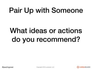 Copyright 2018 Lunamark, LLC@paulmgower
Pair Up with Someone
What ideas or actions
do you recommend?
 