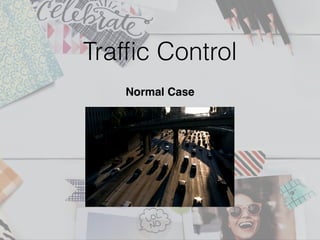 Trafﬁc Control
Normal Case
 