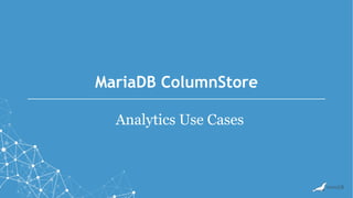 MariaDB ColumnStore
Analytics Use Cases
 