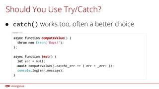 Should You Use Try/Catch?
● catch() works too, often a better choice
 