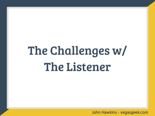 The Challenges w/
The Listener
 