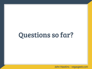 Questions so far?
 
