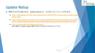 Update Rollup
 更新プログラム集である、Update Rollup は、６か月ごとにリリースされます。
 https://cloudblogs.microsoft.com/windowsserver/2019/03/07/coming-soon-microsoft-system-
center-2019/
 https://blogs.technet.microsoft.com/mssvrpmj/2019/03/19/microsoft-system-center-2019-
%E3%81%AE%E4%B8%80%E8%88%AC%E6%8F%90%E4%BE%9B%E3%82%92%E9%96%8B%E5%A7%8B/
 https://buildnumbers.wordpress.com/scom/
build 番号と Update Rollup 番号が対比できるおすすめのサイトです。
2019/07/20 36
 