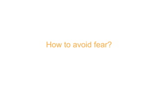 How to avoid fear?
 