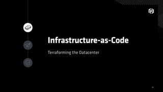Infrastructure-as-Code
Terraforming the Datacenter
10
 