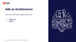 © Copyright EnterpriseDB Corporation, 2020. All rights reserved.18
Add-on Architectures
Pooling & Load Balancing/Query Routing
• pgBouncer
• pgPool
 