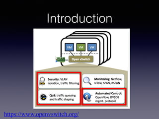 Introduction
https://www.openvswitch.org/
 