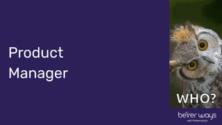Product
Manager
#BETTERWAYS2023
 