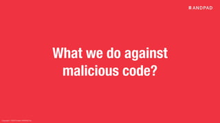 Copyright © 2020 Present ANDPAD Inc.
What we do against
malicious code?
 