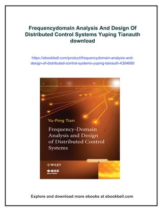 Frequencydomain Analysis And Design Of
Distributed Control Systems Yuping Tianauth
download
https://ebookbell.com/product/frequencydomain-analysis-and-
design-of-distributed-control-systems-yuping-tianauth-4304680
Explore and download more ebooks at ebookbell.com
 