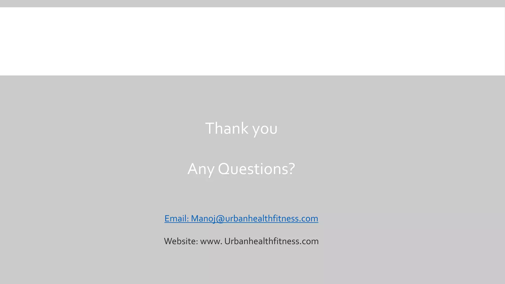 Thank you
Any Questions?
Email: Manoj@urbanhealthfitness.com
Website: www. Urbanhealthfitness.com
 