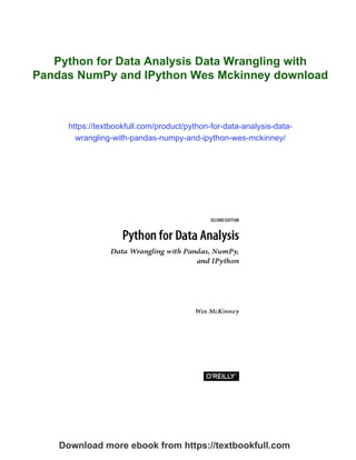 Python for Data Analysis Data Wrangling with
Pandas NumPy and IPython Wes Mckinney download
https://textbookfull.com/product/python-for-data-analysis-data-
wrangling-with-pandas-numpy-and-ipython-wes-mckinney/
Download more ebook from https://textbookfull.com
 