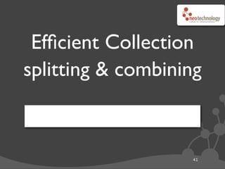 Efﬁcient Collection
splitting & combining



                    41
 
