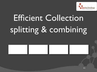 Efﬁcient Collection
splitting & combining



                    41
 