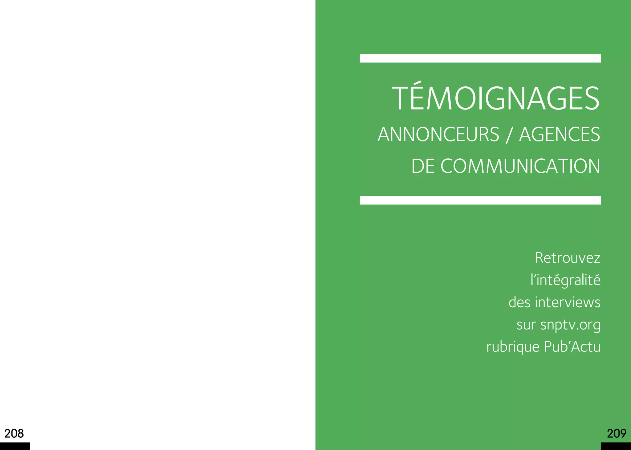 Témoignages
Annonceurs / Agences
de communication
Retrouvez
l’intégralité
des interviews
sur snptv.org
rubrique Pub’Actu
208 209
 
