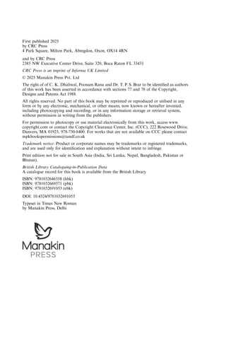 First published 2025
by CRC Press
4 Park Square, Milton Park, Abingdon, Oxon, OX14 4RN
and by CRC Press
2385 NW Executive Center Drive, Suite 320, Boca Raton FL 33431
CRC Press is an imprint of Informa UK Limited
© 2025 Manakin Press Pvt. Ltd
The right of of C. K. Dhaliwal, Poonam Rana and Dr. T. P. S. Brar to be identiﬁed as authors
of this work has been asserted in accordance with sections 77 and 78 of the Copyright,
Designs and Patents Act 1988.
All rights reserved. No part of this book may be reprinted or reproduced or utilised in any
form or by any electronic, mechanical, or other means, now known or hereafter invented,
including photocopying and recording, or in any information storage or retrieval system,
without permission in writing from the publishers.
For permission to photocopy or use material electronically from this work, access www.
copyright.com or contact the Copyright Clearance Center, Inc. (CCC), 222 Rosewood Drive,
Danvers, MA 01923, 978-750-8400. For works that are not available on CCC please contact
mpkbookspermissions@tandf.co.uk
Trademark notice: Product or corporate names may be trademarks or registered trademarks,
and are used only for identiﬁcation and explanation without intent to infringe.
Print edition not for sale in South Asia (India, Sri Lanka, Nepal, Bangladesh, Pakistan or
Bhutan).
British Library Cataloguing-in-Publication Data
A catalogue record for this book is available from the British Library
ISBN: 9781032646558 (hbk)
ISBN: 9781032669571 (pbk)
ISBN: 9781032691053 (ebk)
DOI: 10.4324/9781032691053
Typeset in Times New Roman
by Manakin Press, Delhi
 