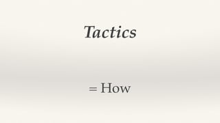 Tactics! 
! 
! 
= How 
 