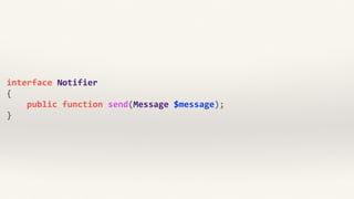 interface 
Notifier 
{ 
public 
function 
send(Message 
$message); 
} 
 