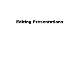 Editing Presentations
 