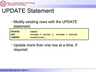 UPDATE Statement
• Modify existing rows with the UPDATE
statement.
• Update more than one row at a time, if
required.
UPDATE table
SET column = value [, column = value]
[WHERE condition];
 