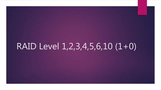 RAID Level 1,2,3,4,5,6,10 (1+0)
 