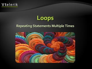 LoopsLoops
Repeating Statements Multiple TimesRepeating Statements Multiple Times
 