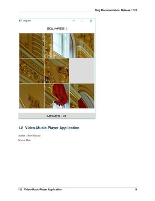 Ring Documentation, Release 1.5.3
1.8 Video-Music-Player Application
Author : Bert Mariani
Screen Shot:
1.8. Video-Music-Player Application 9
 