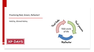 Practicing Red, Green, Refactor!
Held by, Ahmed Helmy
 
