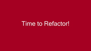 Time to Refactor!
 
