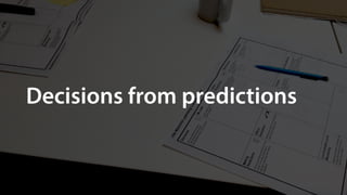 Decisions from predictions
 