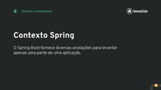 A V E
NUE
39
Contexto Spring
Testando os adaptadores
O Spring Boot fornece diversas anotações para levantar
apenas uma parte de uma aplicação.
4
 