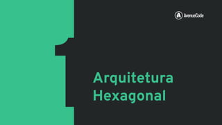 Arquitetura
Hexagonal1
 