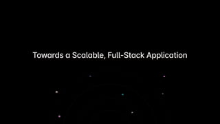 Towards a Scalable, Full-Stack Application
 