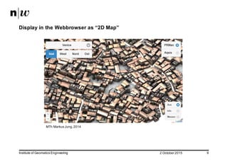 2  October  2015Institute  of  Geomatics  Engineering 9
Display  in  the  Webbrowser as  “2D  Map”
MTh Markus  Jung,  2014
 