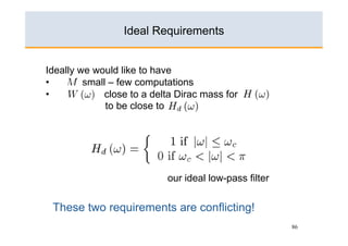Ideal Requirements


Ideally we would like to have
•        small – few computations
•             close to a delta Dirac mass for
              to be close to




                            our ideal low-pass filter


 These two requirements are conflicting!
                                                        86
 