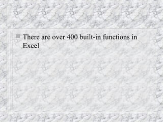  There are over 400 built-in functions in
Excel
 