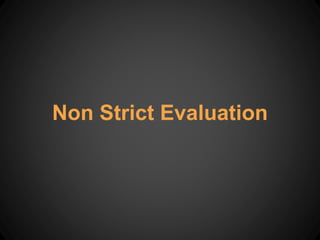 Non Strict Evaluation
 