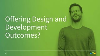 21
Offering Design and
Development
Outcomes?
 