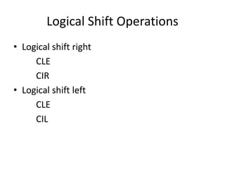 Logical Shift Operations
• Logical shift right
CLE
CIR
• Logical shift left
CLE
CIL
 
