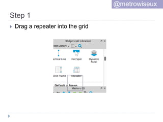 Step 1
 Drag a repeater into the grid
@metrowiseux
 