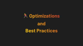 🏃 Optimizations
and
Best Practices
 