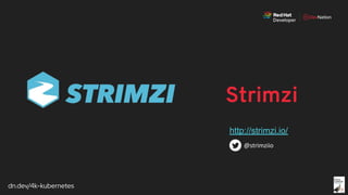 dn.dev/4k-kubernetes
http://strimzi.io/
Strimzi
 