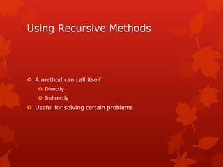 Using Recursive Methods
 A method can call itself
 Directly
 Indirectly
 Useful for solving certain problems
 